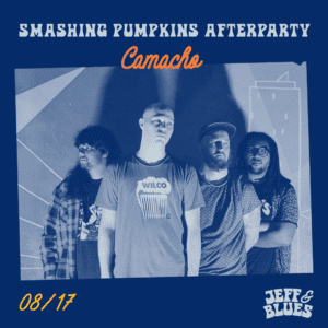 graphic for the Smashing Pumpkins Afterparty with a picture of Camacho band standing against a wall, the date of August 17 and the Jeff & Blues Logo